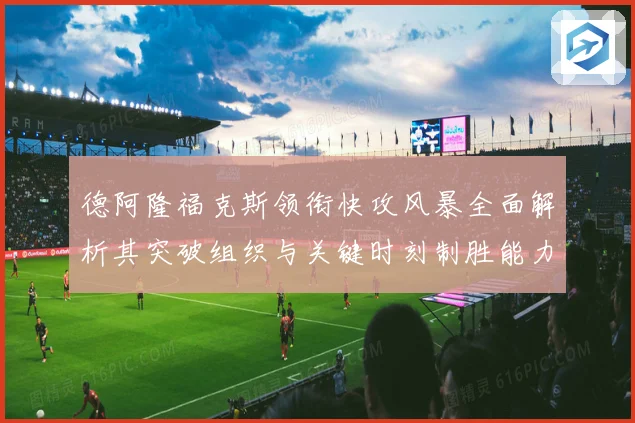 德阿隆福克斯领衔快攻风暴全面解析其突破组织与关键时刻制胜能力之道
