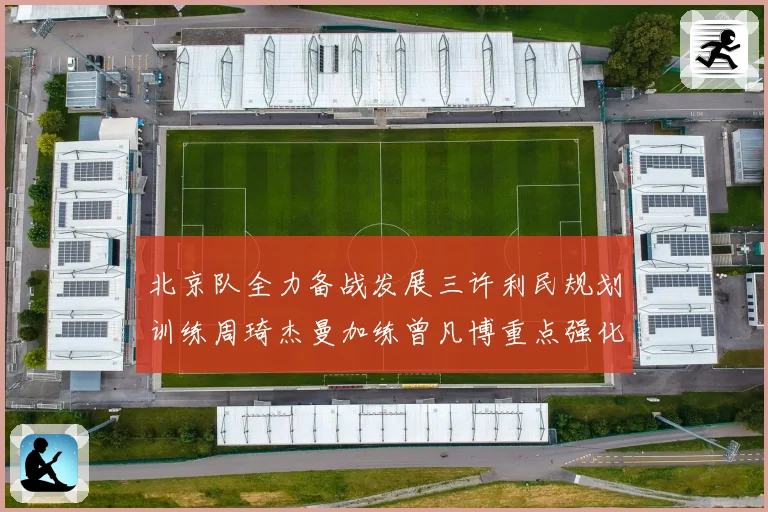 北京队全力备战发展三许利民规划训练周琦杰曼加练曾凡博重点强化三成长观察