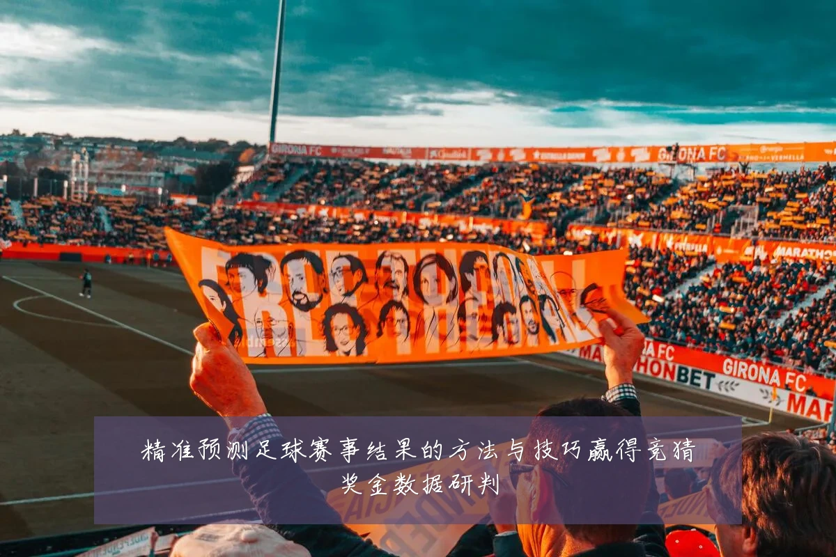 精准预测足球赛事结果的方法与技巧赢得竞猜奖金数据研判