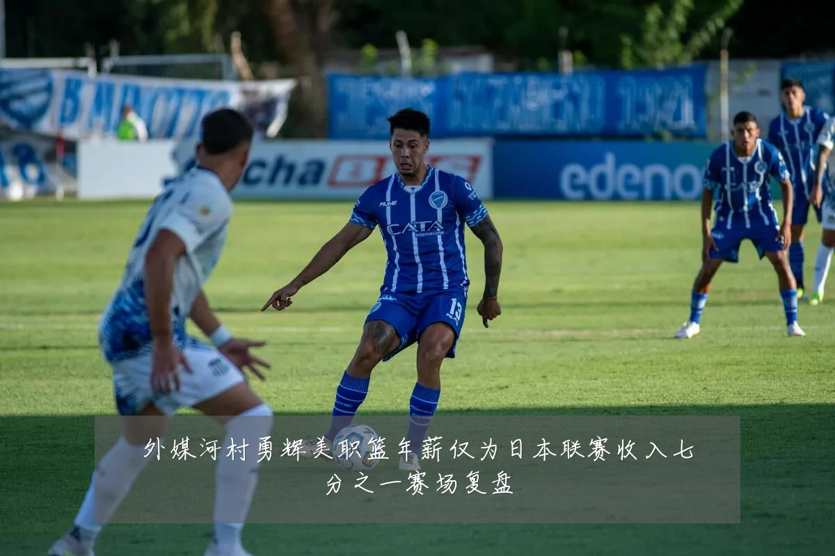 外媒河村勇辉美职篮年薪仅为日本联赛收入七分之一赛场复盘