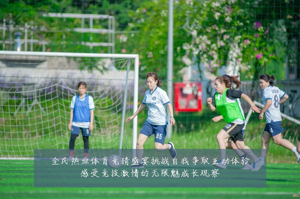 全民热血体育竞猜盛宴挑战自我争取互动体验感受竞技激情的无限魅成长观察