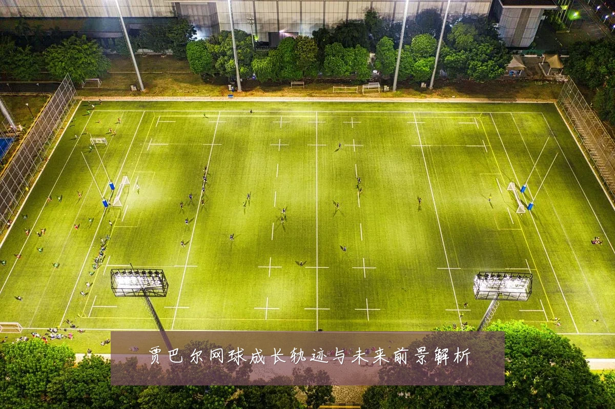 贾巴尔网球成长轨迹与未来前景解析
