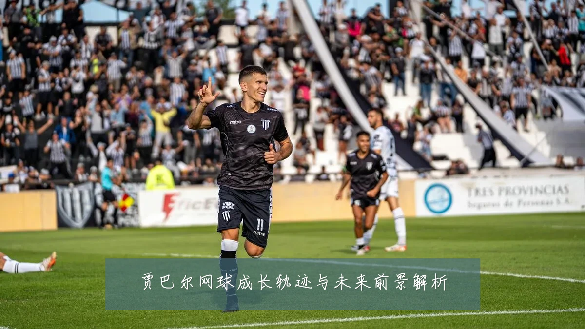 贾巴尔网球成长轨迹与未来前景解析